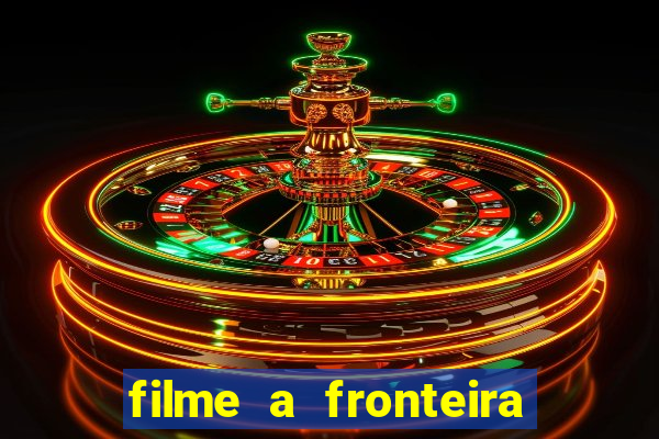 filme a fronteira 2007 completo dublado